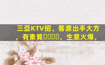 三亞KTV招、客源出手大方，有素質，生意火爆，